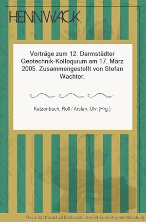 Seller image for Vortr�ge zum 12. Darmst�dter Geotechnik-Kolloquium am 17. M�rz 2005. Zusammengestellt von Stefan Wachter. for sale by Antiquariat Hennwack