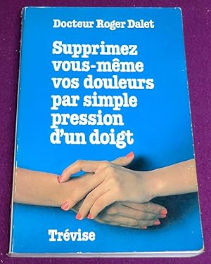 Seller image for SUPPRIMEZ VOUS-MEME VOS DOULEURS PAR SIMPLE PRESSION D'UN DOIGT for sale by LE BOUQUINISTE