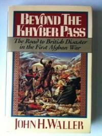 Image du vendeur pour Beyond the Khyber Pass The Road to British Disaster in the First Afghan War mis en vente par WellRead Books A.B.A.A.