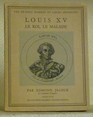 Seller image for Louis XV, le Roi, le malade. Prface du Docteur Pasteur Vallery-Radot. Coll. Les grands hommes et leurs mdecin. for sale by Bouquinerie du Varis