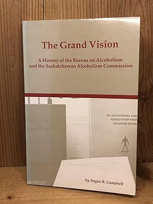 The Grand Vision : A History of the Bureay on Alcoholism and the Saskatchewan Alcoholism Commission