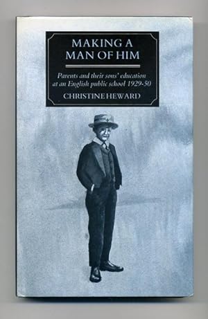 Seller image for Making a Man of Him: Parents and their Sons' Education at an English Public School 1929-50 for sale by George Longden