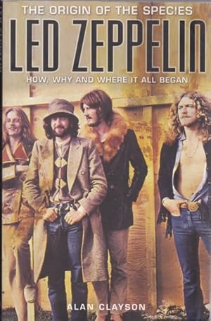 Led Zeppelin: The Origins of the Species How, Why, And Where It All Began