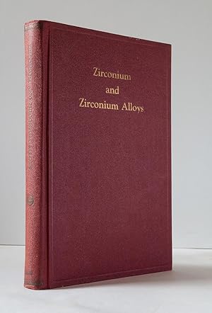 Zirconium and Zirconium Alloys: A Symposium on Zirconium and Zirconium Alloys Presented to Member...