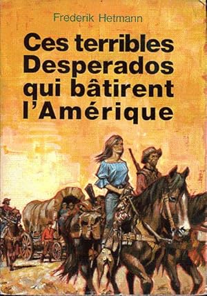 Ces terribles desperados qui bâtirent l'Amérique. La saga du nouveau monde