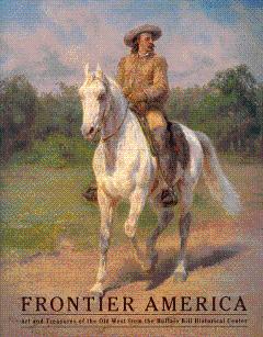 Imagen del vendedor de Frontier America: Art and Treasures of the Old West from the Buffalo Bill Historical Center a la venta por LEFT COAST BOOKS