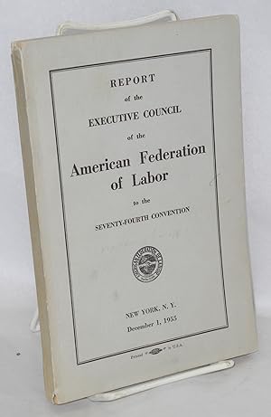 Report of the Executive Council of the American Federation of Labor to the seventy-fourth convent...