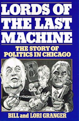 Lords of the Last Machine The Story of Politics in Chicago