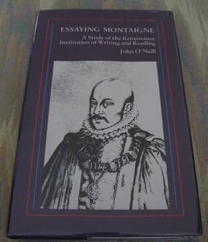 ESSAYING MONTAIGNE: A STUDY OF THE RENAISSANCE INSTITUTION OF WRITING AND READING.
