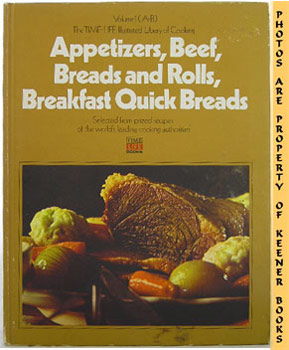Appetizers, Beef, Breads And Rolls, Breakfast Quick Breads: The Time-Life Illustrated Library Of ...