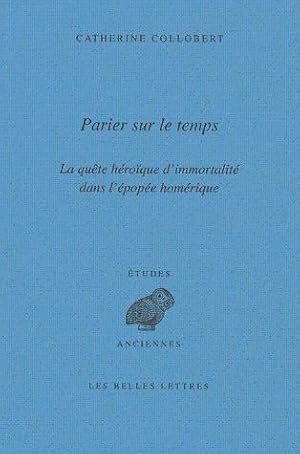 Imagen del vendedor de Parier sur le temps. La qute hroque d'immortalit dans l'pope homrique a la venta por Calepinus, la librairie latin-grec