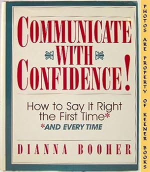 Communicate With Confidence : How To Say It Right The First Time And Every Time
