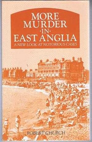 More Murder in East Anglia, a new look at Notorious Cases