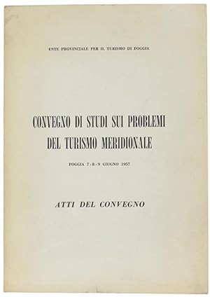 CONVEGNO DI STUDI SUI PROBLEMI DEL TURISMO MERIDIONALE. Foggia 7-8-9 giugno 1957. Atti del Conveg...