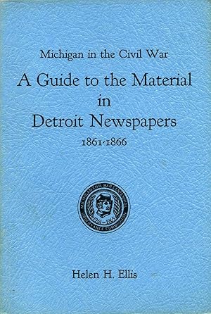 Michigan in the Civil War. A Guide to the Material in Detroit Newspapers, 1861-1866.