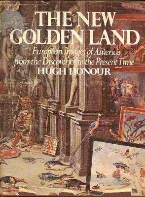 Seller image for The New Golden Land : European Images of America from the Discoveries to the Present Time. [The Savage People of America; Land of Liberty; Exotic South; Prejudiced Land; Good Indians; Land of the Future] for sale by Joseph Valles - Books