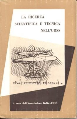 La ricerca scientifica e tecnica nell`URSS. Atti della Conferenza di Milano, 28-29 maggio 1955. A...