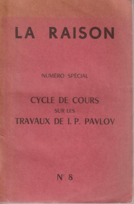Cycle de cours sur les travaux de I. P. Pavlov. La Raison, Revue bimestrielle. Cahiers de psychop...