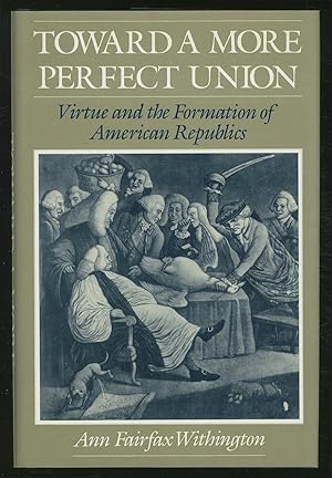 Bild des Verkufers fr Toward a More Perfect Union: Virtue and the Formation of American Republics zum Verkauf von Between the Covers-Rare Books, Inc. ABAA