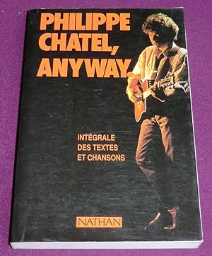 Seller image for PHILIPPE CHATEL, ANYWAY. Intgrale des textes et chansons for sale by LE BOUQUINISTE