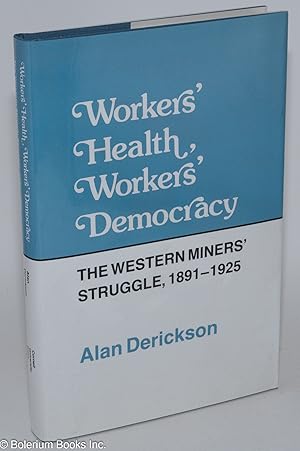 Workers' health, workers' democracy; the Western miners' struggle, 1891-1925