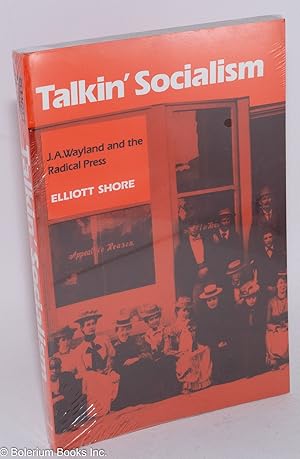 Imagen del vendedor de Talkin' socialism; J.A. Wayland and the role of the press in American radicalism, 1890-1912 a la venta por Bolerium Books Inc.