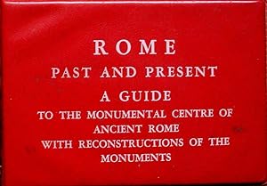 ROME PAST AND PRESENT. A GUIDE TO THE MONUMENTAL CENTRE OF ANCIENT ROME WITH RECONSTRUCTIONS OF T...