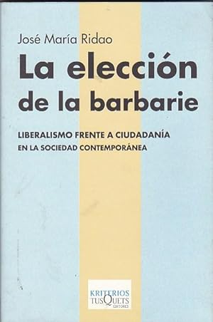 Seller image for La eleccin de la barbarie. Liberalismo frente a ciudadana en la sociedad contempornea for sale by LIBRERA GULLIVER