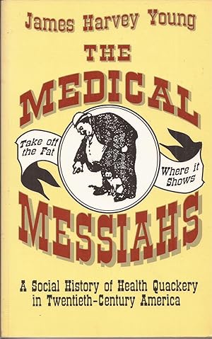 The Medical Messiahs: A Social History of Health Quackery in Twentieth-Century America (inscribed)