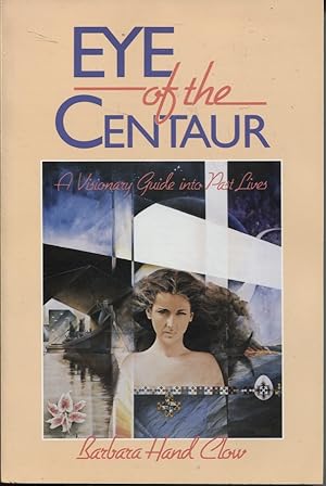 EYE OF THE CENTAUR A Visionary Guide Into Past Lives