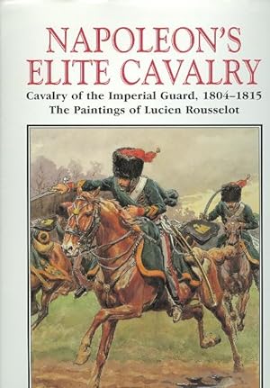 Seller image for NAPOLEON'S ELITE CAVALRY: CAVALRY OF THE IMPERIAL GUARD, 1804-1815. for sale by Capricorn Books