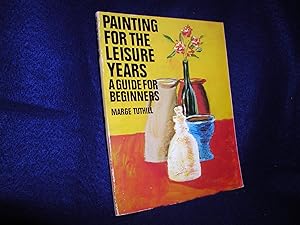 Painting for the Leisure Years: The Creative Years, A Guide for Beginners