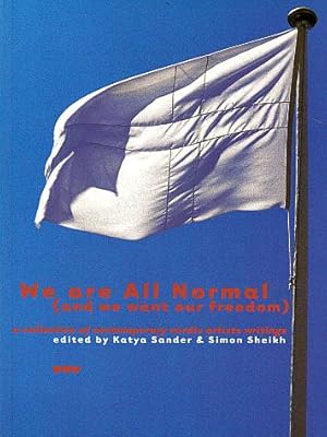 Image du vendeur pour We Are All Normal and We Want Our Freedom: A Collection of Contemporary Nordic Artists Writings mis en vente par LEFT COAST BOOKS