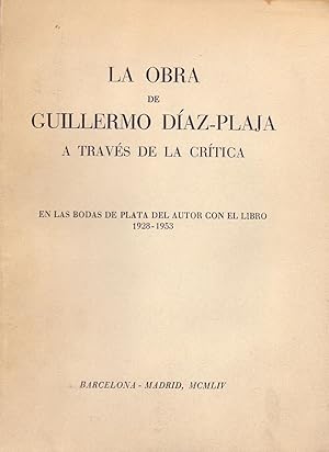 Immagine del venditore per LA OBRA DE GUILLERMO DIAZ-PLAJA A TRAVES DE LA CRITICA - EN LAS BODAS DE PLATA DEL AUTOR CON EL LIBRO 1928-1953 venduto da Libreria 7 Soles