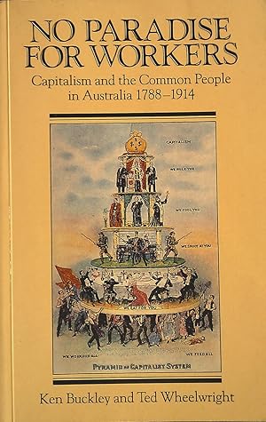 Immagine del venditore per No Paradise for Workers: Capitalism and the Commom People in Australia 1788-1914 venduto da Banfield House Booksellers