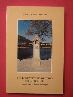 Image du vendeur pour A la dcouverte des oratoires des Hautes Alpes en loyenne et haute montagne mis en vente par Tant qu'il y aura des livres