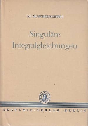 Singuläre Integralgleichungen : Randwertprobleme d. Funktionentheorie u. einige Anwendungen auf d...