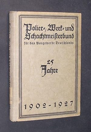 Polier-, Werk- und Schachtmeisterbund für das Baugewerbe Deutschlands. 25 Jahre, 1902-1927. Sein ...