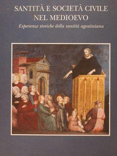 SANTITÀ E SOCIETÀ CIVILE NEL MEDIOEVO. Esperienze storiche della santità agostiniana.