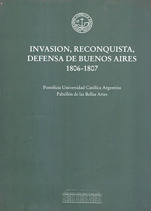 INVASION, RECONQUISTA, DEFENSA DE BUENOS AIRES 1806 - 1807. Pontificia Universidad Católica Argen...