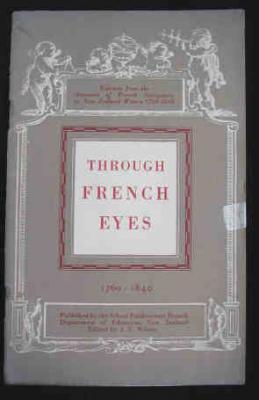 Through French Eyes : Extracts from the Accounts of French Navigators in New Zealand 1769-1840. P...
