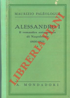 Alessandro I. Il romantico antagonista di Napoleone. ( 1800 - 1825 ).