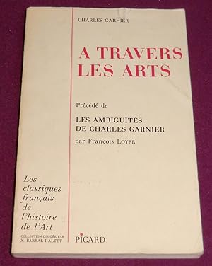 Immagine del venditore per A TRAVERS LES ARTS Prcd de "Les ambiguts de Charles Garnier" par Franois Loyer venduto da LE BOUQUINISTE