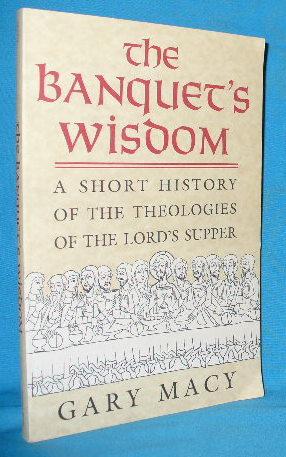 The Banquet's Wisdom: A Short History of the Theologies of the Lord's Supper