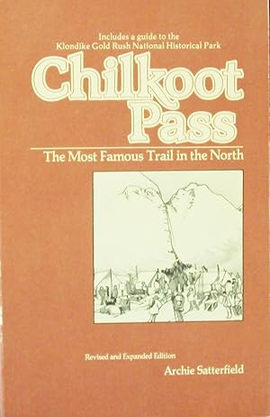 Chilkoot Pass : The Most Famous Trail in the North: A Hiker's Historical Guide to the Klondike Go...