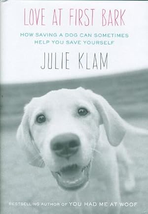 Bild des Verkufers fr LOVE AT FIRST BARK: How Saving a Dog Can Sometimes Help You Save Yourself. zum Verkauf von Bookfever, IOBA  (Volk & Iiams)