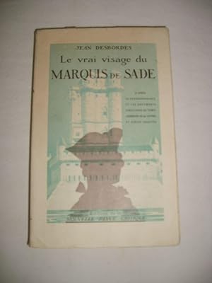 Seller image for Le vrai visage du Marquis de Sade. D'aprs sa correspondance et les documents judiciaires du temps augments de 60 lettres et pices indites. for sale by Librairie La Perle Rare