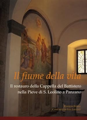 Seller image for Il fiume della vita. Il restauro della Cappella del Battistero nella Pieve di S.Leolino a Panzano. for sale by FIRENZELIBRI SRL