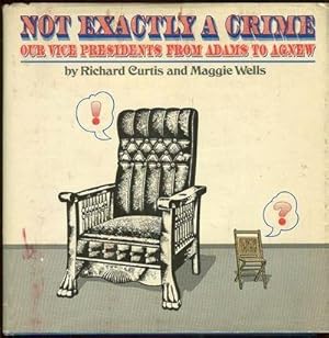 Imagen del vendedor de NOT EXACTLY A CRIME Our Vice Presidents from Adams to Agnew a la venta por Gibson's Books
