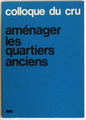 AMENAGER LES QUARTIERS ANCIENS - Compte rendu du Colloque des 11 et 12 décembre 1978.